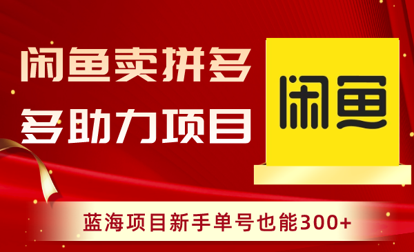 （8452期）闲鱼卖拼多多助力项目，蓝海项目新手单号也能300+九峰网创-分享创业资讯-最新网络创业项目-分享最新赚钱项目九峰网创