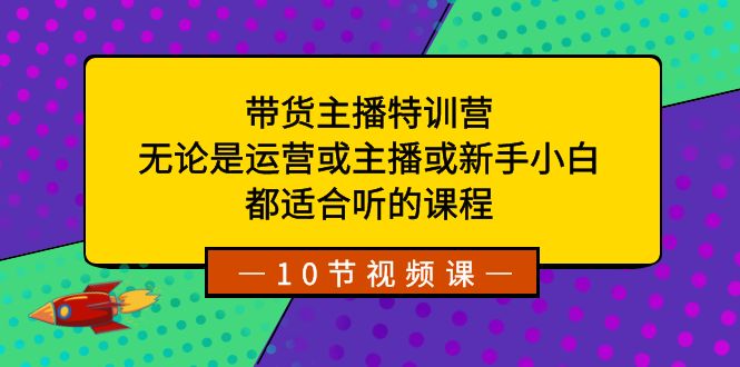 （8464期）带货主播特训营：无论是运营或主播或新手小白，都适合听的课程九峰网创-分享创业资讯-最新网络创业项目-分享最新赚钱项目九峰网创
