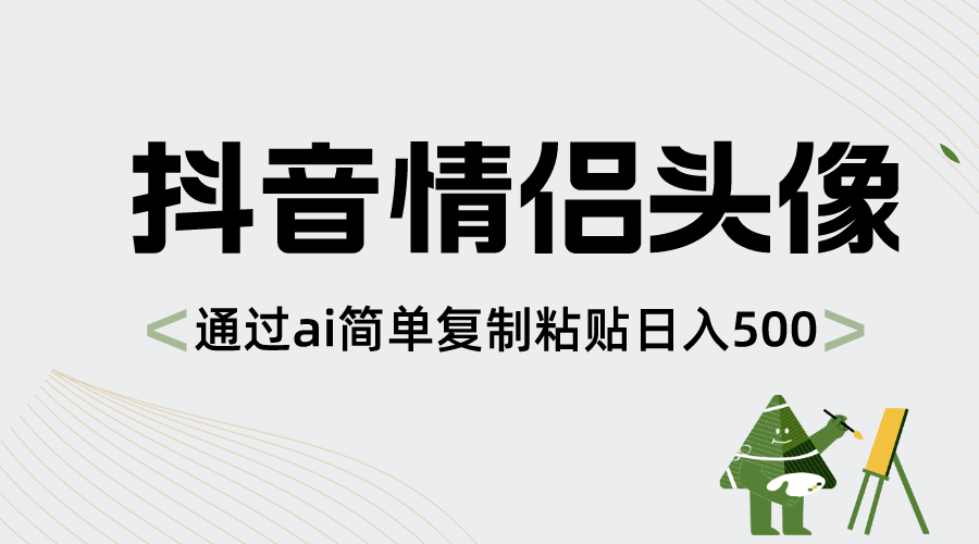 （8472期）抖音情侣头像，通过ai简单复制粘贴日入500+九峰网创-分享创业资讯-最新网络创业项目-分享最新赚钱项目九峰网创