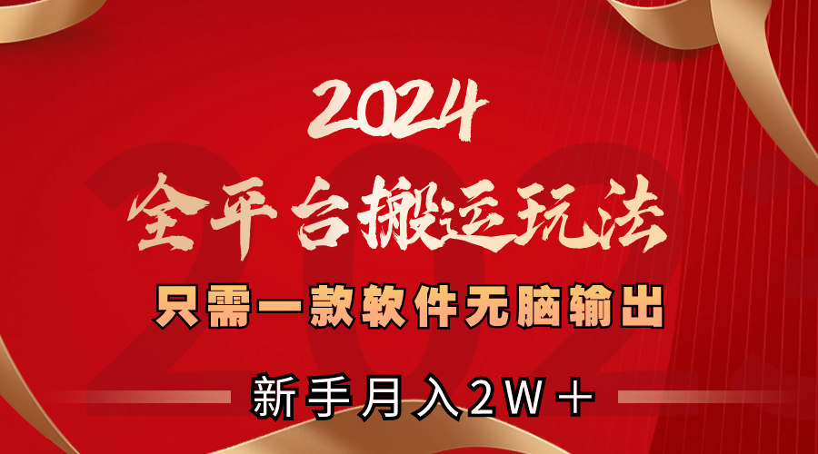 （8482期）2024全平台搬运玩法，只需一款软件，无脑输出，新手也能月入2W＋九峰网创-分享创业资讯-最新网络创业项目-分享最新赚钱项目九峰网创