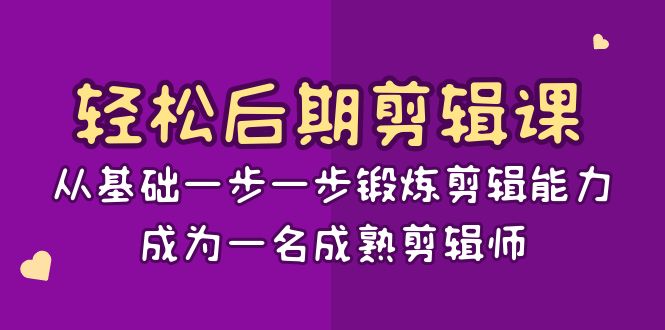 （8501期）轻松后期-剪辑课：从基础一步一步锻炼剪辑能力，成为一名成熟剪辑师-15节课九峰网创-分享创业资讯-最新网络创业项目-分享最新赚钱项目九峰网创