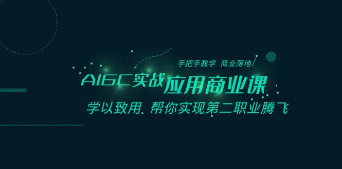 （8509期）AIGC-实战应用商业课：手把手教学 商业落地 学以致用 帮你实现第二职业腾飞九峰网创-分享创业资讯-最新网络创业项目-分享最新赚钱项目九峰网创