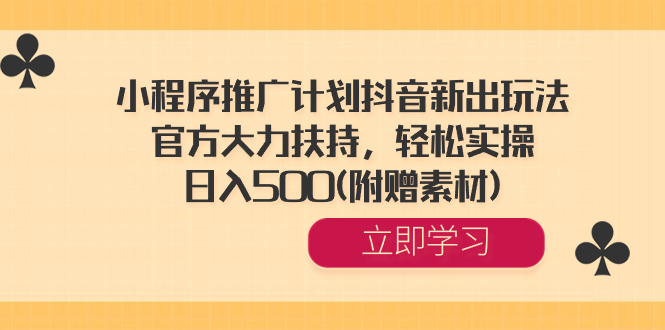 （8532期）小程序推广计划抖音新出玩法，官方大力扶持，轻松实操，日入500(附赠素材)九峰网创-分享创业资讯-最新网络创业项目-分享最新赚钱项目九峰网创