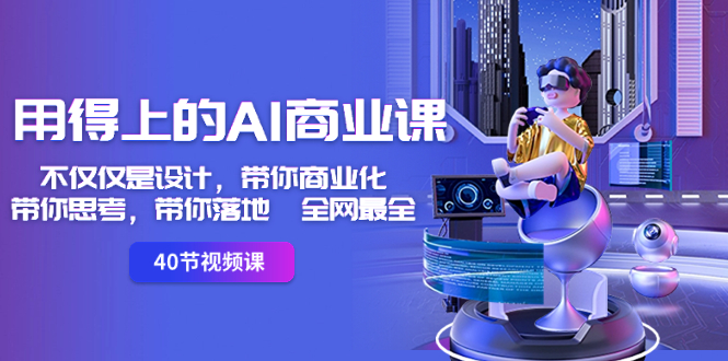 （8561期）用得上的-AI商业课：不仅仅是设计，带你商业化-带你思考-带你落地-全网最全九峰网创-分享创业资讯-最新网络创业项目-分享最新赚钱项目九峰网创