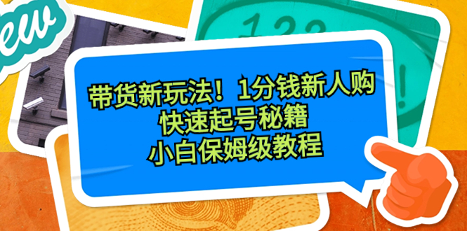 （8566期）带货新玩法！1分钱新人购，快速起号秘籍！小白保姆级教程九峰网创-分享创业资讯-最新网络创业项目-分享最新赚钱项目九峰网创