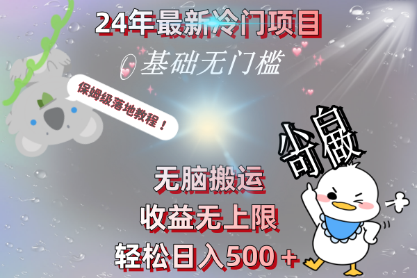 （8583期）24年最新冷门项目，无脑搬运，收益无上限，轻松日入500＋，保姆级落地教程九峰网创-分享创业资讯-最新网络创业项目-分享最新赚钱项目九峰网创