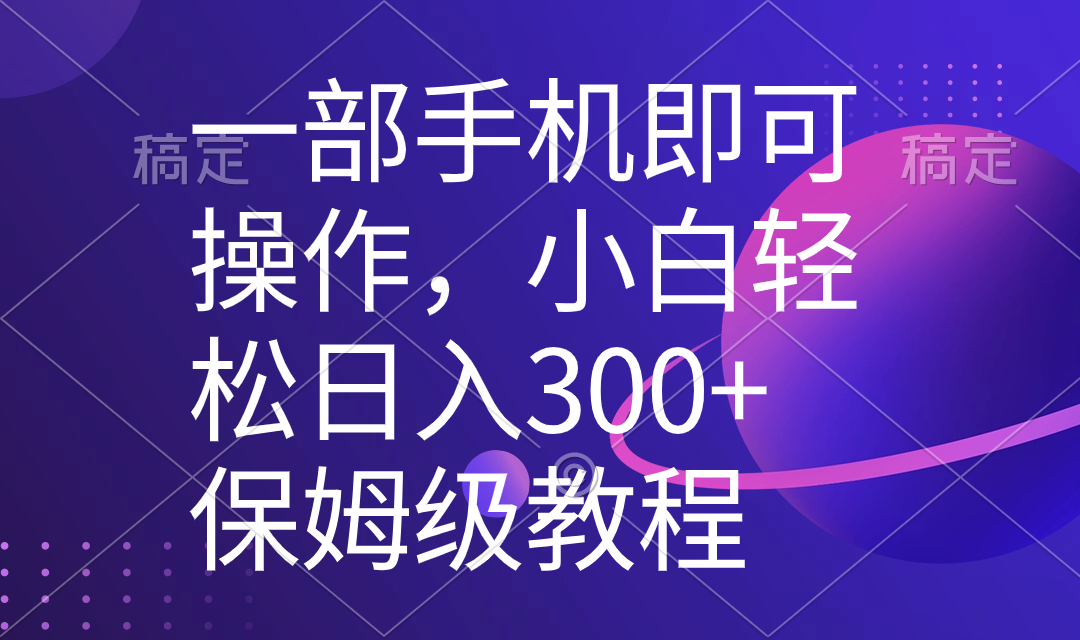 （8578期）一部手机即可操作，小白轻松上手日入300+保姆级教程，五分钟一个原创视频九峰网创-分享创业资讯-最新网络创业项目-分享最新赚钱项目九峰网创
