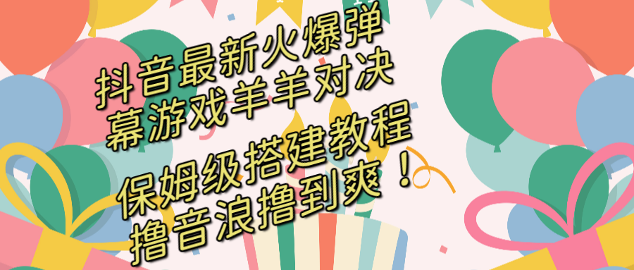 （8588期）抖音最新火爆弹幕游戏羊羊对决，保姆级搭建开播教程，撸音浪直接撸到爽！九峰网创-分享创业资讯-最新网络创业项目-分享最新赚钱项目九峰网创