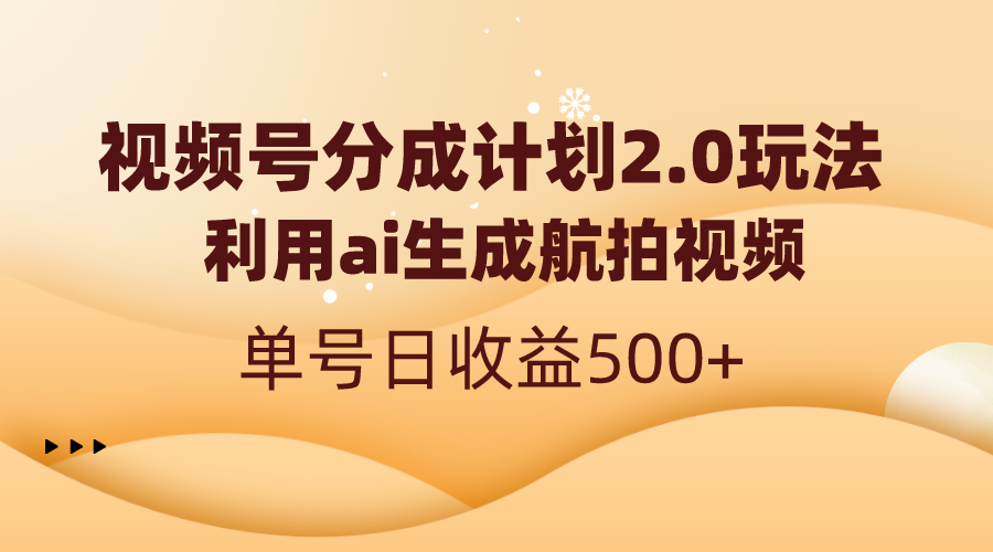 （8591期）视频号分成计划2.0，利用ai生成航拍视频，单号日收益500+九峰网创-分享创业资讯-最新网络创业项目-分享最新赚钱项目九峰网创