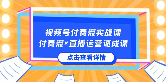 （8639期）视频号付费流实战课，付费流×直播运营速成课，让你快速掌握视频号核心运..九峰网创-分享创业资讯-最新网络创业项目-分享最新赚钱项目九峰网创