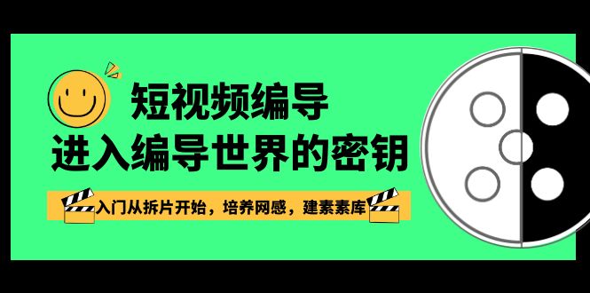 （8670期）短视频-编导进入编导世界的密钥，入门从拆片开始，培养网感，建素素库九峰网创-分享创业资讯-最新网络创业项目-分享最新赚钱项目九峰网创
