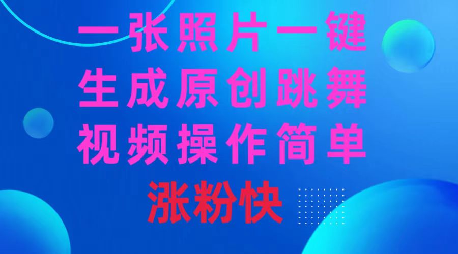（8694期）一张照片，一键生成原创跳舞视频 操作简单涨粉快九峰网创-分享创业资讯-最新网络创业项目-分享最新赚钱项目九峰网创