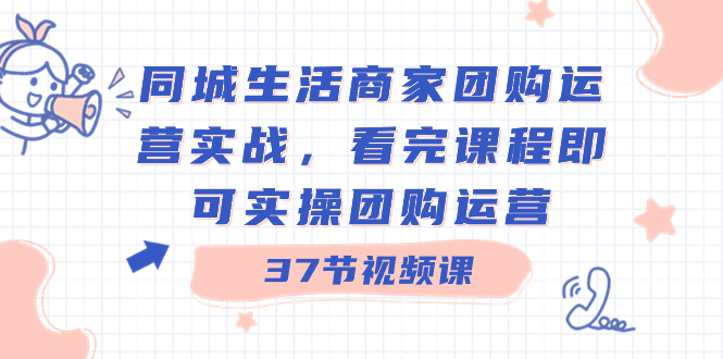 （8697期）同城生活商家团购运营实战，看完课程即可实操团购运营（37节课）九峰网创-分享创业资讯-最新网络创业项目-分享最新赚钱项目九峰网创