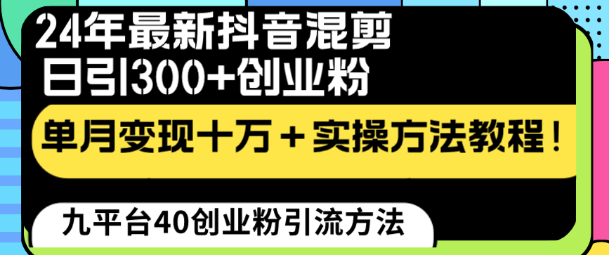 （8706期）24年最新抖音混剪日引300+创业粉“割韭菜”单月变现十万+实操教程！九峰网创-分享创业资讯-最新网络创业项目-分享最新赚钱项目九峰网创