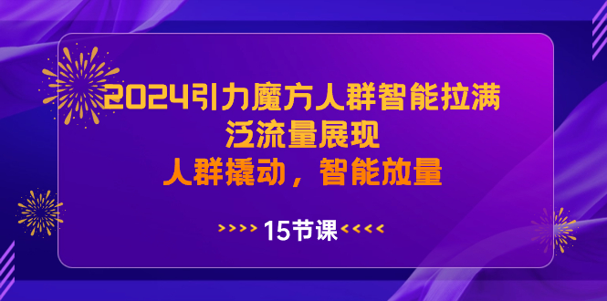 （8736期）2024引力魔方人群智能拉满，泛流量展现，人群撬动，智能放量九峰网创-分享创业资讯-最新网络创业项目-分享最新赚钱项目九峰网创