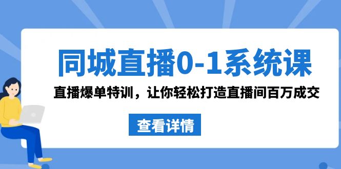 （8786期）同城直播0-1系统课 抖音同款：直播爆单特训，让你轻松打造直播间百万成交九峰网创-分享创业资讯-最新网络创业项目-分享最新赚钱项目九峰网创