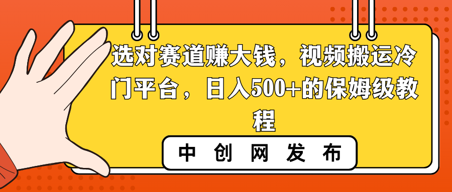 （8793期）选对赛道赚大钱，视频搬运冷门平台，日入500+的保姆级教程九峰网创-分享创业资讯-最新网络创业项目-分享最新赚钱项目九峰网创