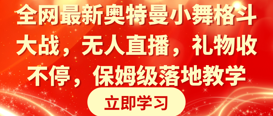 （8817期）全网最新奥特曼小舞格斗大战，无人直播，礼物收不停，保姆级落地教学九峰网创-分享创业资讯-最新网络创业项目-分享最新赚钱项目九峰网创