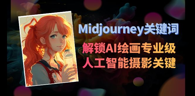 （8825期）Midjourney关键词-解锁AI绘画专业级人工智能摄影关键词表九峰网创-分享创业资讯-最新网络创业项目-分享最新赚钱项目九峰网创