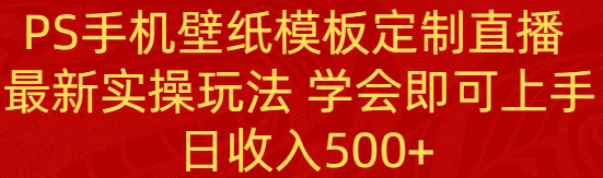 （8843期）PS手机壁纸模板定制直播  最新实操玩法 学会即可上手 日收入500+九峰网创-分享创业资讯-最新网络创业项目-分享最新赚钱项目九峰网创