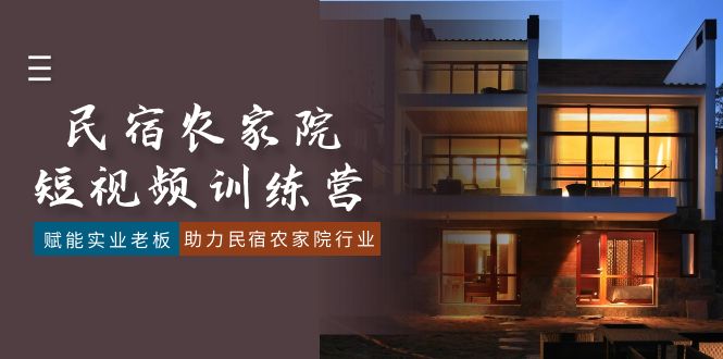 （8836期）民宿农家院-短视频特训营，赋能实业老板，助力民宿农家院行业（41节课）九峰网创-分享创业资讯-最新网络创业项目-分享最新赚钱项目九峰网创