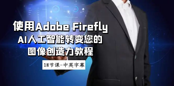 （8869期）使用Adobe Firefly AI人工智能转变您的图像创造力教程-18节课-中英字幕九峰网创-分享创业资讯-最新网络创业项目-分享最新赚钱项目九峰网创