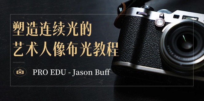 （8879期）PRO EDU – Jason Buff 塑造连续光的艺术人像布光教程-15节课-中英字幕九峰网创-分享创业资讯-最新网络创业项目-分享最新赚钱项目九峰网创