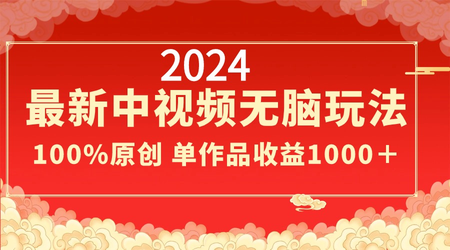 （8928期）2024最新中视频无脑玩法，作品制作简单，100%原创，单作品收益1000＋九峰网创-分享创业资讯-最新网络创业项目-分享最新赚钱项目九峰网创