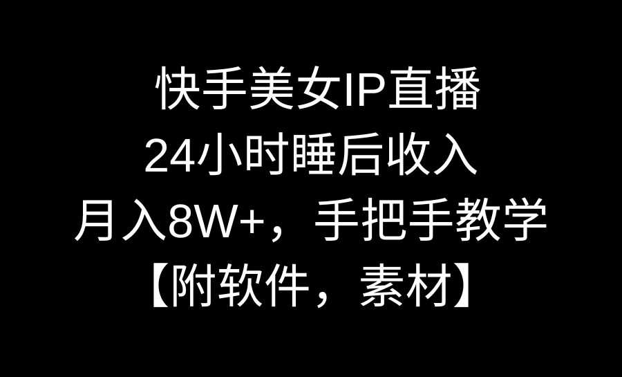 （8967期）快手美女IP直播，24小时睡后收入，月入8W+，手把手教学【附软件，素材】九峰网创-分享创业资讯-最新网络创业项目-分享最新赚钱项目九峰网创