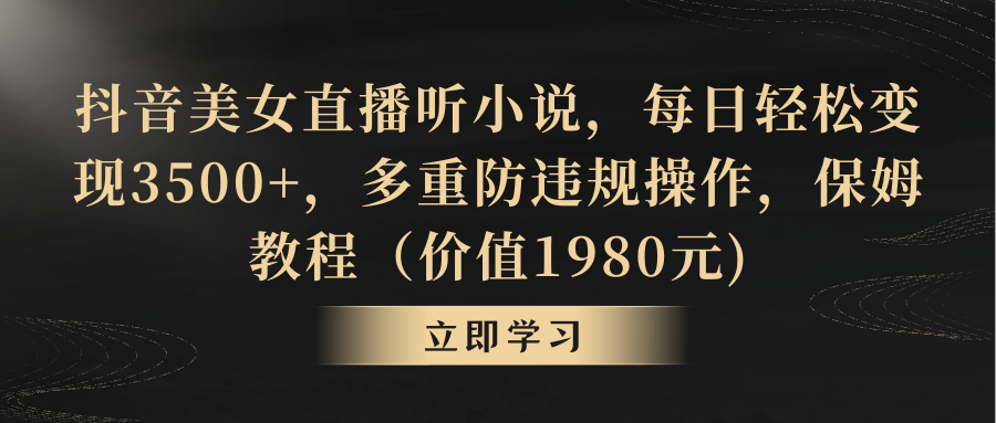 （8980期）抖音美女直播听小说，每日轻松变现3500+，多重防违规操作，保姆教程（价…九峰网创-分享创业资讯-最新网络创业项目-分享最新赚钱项目九峰网创