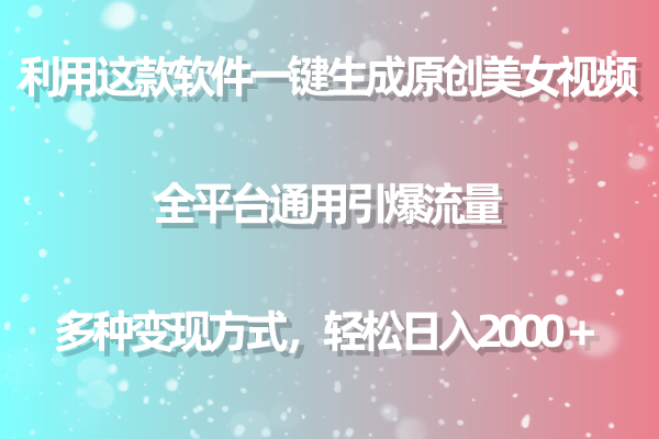 （9001期）用这款软件一键生成原创美女视频 全平台通用引爆流量 多种变现 日入2000＋九峰网创-分享创业资讯-最新网络创业项目-分享最新赚钱项目九峰网创
