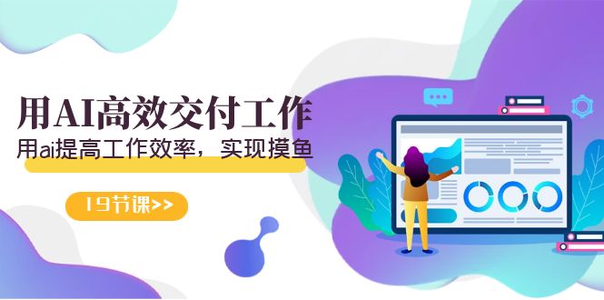 （9010期）天选 打工人-用AI高效交付工作，用ai提高工作效率，实现摸鱼（19节视频课）九峰网创-分享创业资讯-最新网络创业项目-分享最新赚钱项目九峰网创
