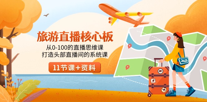 （9003期）旅游-直播核心板，从0-100的直播思维课，打造头部直播间的系统课九峰网创-分享创业资讯-最新网络创业项目-分享最新赚钱项目九峰网创