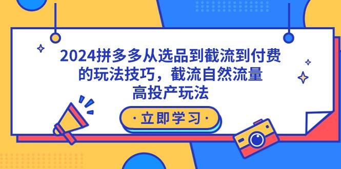 （9037期）2024拼多多从选品到截流到付费的玩法技巧，截流自然流量玩法，高投产玩法九峰网创-分享创业资讯-最新网络创业项目-分享最新赚钱项目九峰网创