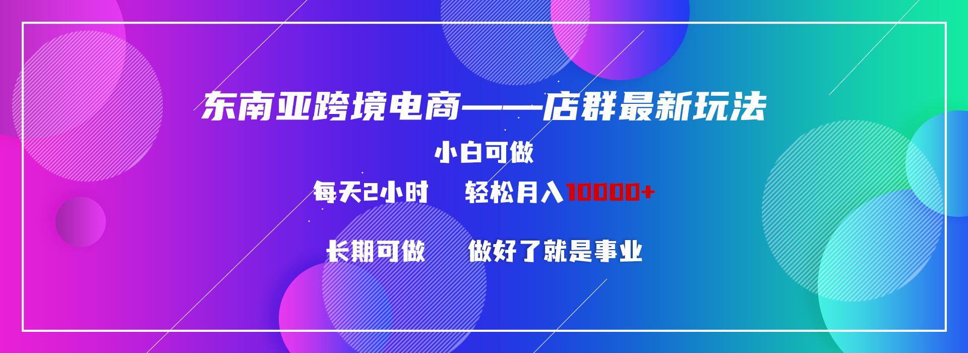 （9060期）东南亚跨境电商店群新玩法2—小白每天两小时 轻松10000+九峰网创-分享创业资讯-最新网络创业项目-分享最新赚钱项目九峰网创