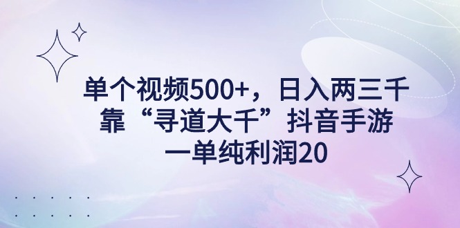 （9099期）单个视频500+，日入两三千轻轻松松，靠“寻道大千”抖音手游，一单纯利…九峰网创-分享创业资讯-最新网络创业项目-分享最新赚钱项目九峰网创