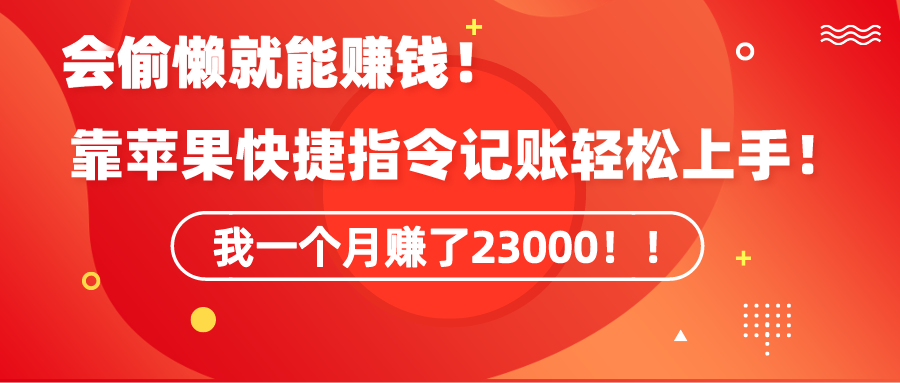 （9118期）《会偷懒就能赚钱！靠苹果快捷指令自动记账轻松上手，一个月变现23000！》九峰网创-分享创业资讯-最新网络创业项目-分享最新赚钱项目九峰网创