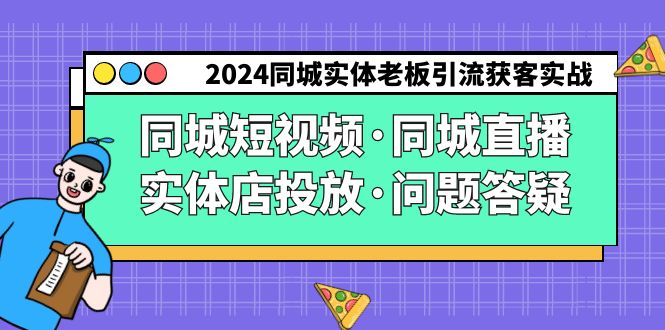 （9122期）2024同城实体老板引流获客实操同城短视频·同城直播·实体店投放·问题答疑九峰网创-分享创业资讯-最新网络创业项目-分享最新赚钱项目九峰网创