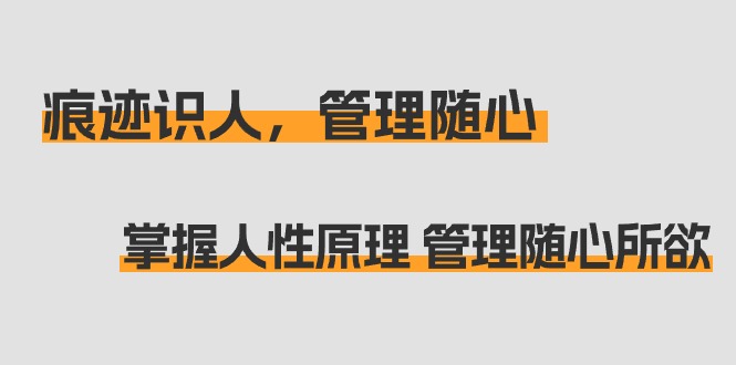（9125期）痕迹 识人，管理随心：掌握人性原理 管理随心所欲（31节课）九峰网创-分享创业资讯-最新网络创业项目-分享最新赚钱项目九峰网创
