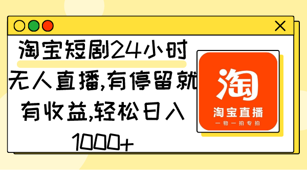 （9130期）淘宝短剧24小时无人直播，有停留就有收益,轻松日入1000+九峰网创-分享创业资讯-最新网络创业项目-分享最新赚钱项目九峰网创