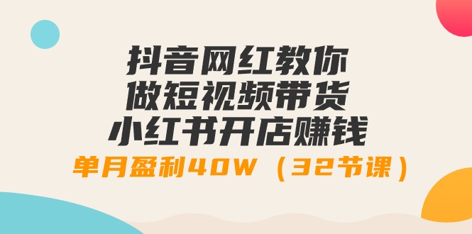 （9135期）抖音网红教你做短视频带货+小红书开店赚钱，单月盈利40W（32节课）九峰网创-分享创业资讯-最新网络创业项目-分享最新赚钱项目九峰网创