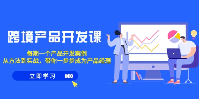 （9137期）跨境产品-开发课，每期一个产品开发案例，从方法到实战，带你成为产品经理九峰网创-分享创业资讯-最新网络创业项目-分享最新赚钱项目九峰网创