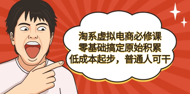 （9154期）淘系虚拟电商必修课，零基础搞定原始积累，低成本起步，普通人可干九峰网创-分享创业资讯-最新网络创业项目-分享最新赚钱项目九峰网创