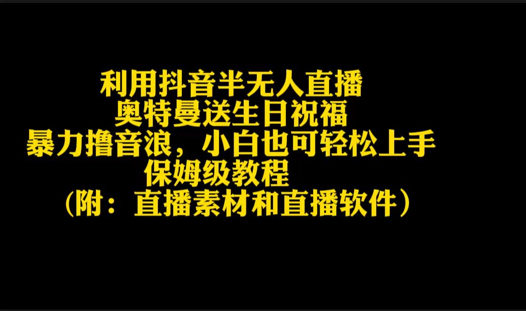 （9164期）利用抖音半无人直播奥特曼送生日祝福，暴力撸音浪，小白也可轻松上手九峰网创-分享创业资讯-最新网络创业项目-分享最新赚钱项目九峰网创