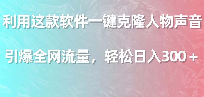 （9167期）利用这款软件一键克隆人物声音，引爆全网流量，轻松日入300＋九峰网创-分享创业资讯-最新网络创业项目-分享最新赚钱项目九峰网创