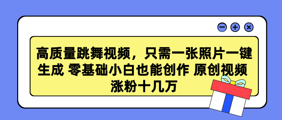 （9222期）高质量跳舞视频，只需一张照片一键生成 零基础小白也能创作 原创视频 涨…九峰网创-分享创业资讯-最新网络创业项目-分享最新赚钱项目九峰网创