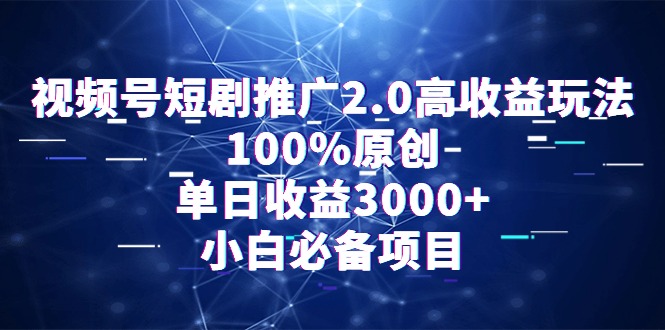 （9236期）视频号短剧推广2.0高收益玩法，100%原创，单日收益3000+，小白必备项目九峰网创-分享创业资讯-最新网络创业项目-分享最新赚钱项目九峰网创