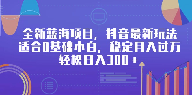 （9242期）全新蓝海项目，抖音最新玩法，适合0基础小白，稳定月入过万，轻松日入300＋九峰网创-分享创业资讯-最新网络创业项目-分享最新赚钱项目九峰网创