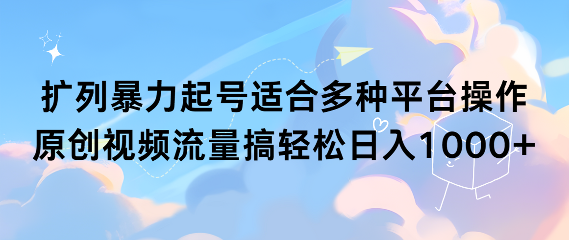 （9251期）扩列暴力起号适合多种平台操作原创视频流量搞轻松日入1000+九峰网创-分享创业资讯-最新网络创业项目-分享最新赚钱项目九峰网创