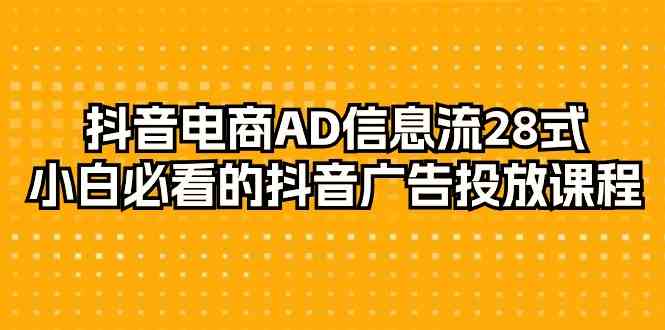（9299期）抖音电商-AD信息流 28式，小白必看的抖音广告投放课程-29节九峰网创-分享创业资讯-最新网络创业项目-分享最新赚钱项目九峰网创